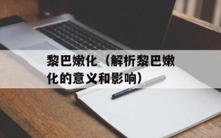 黎巴嫩化（解析黎巴嫩化的意义和影响）