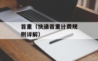 首重（快递首重计费规则详解）