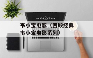 韦小宝电影（回顾经典韦小宝电影系列）