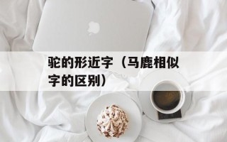 驼的形近字（马鹿相似字的区别）