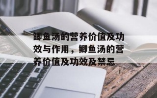 鲫鱼汤的营养价值及功效与作用，鲫鱼汤的营养价值及功效及禁忌