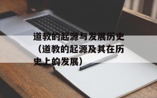 道教的起源与发展历史（道教的起源及其在历史上的发展）