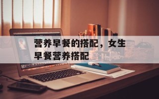 营养早餐的搭配，女生早餐营养搭配