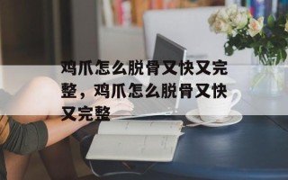 鸡爪怎么脱骨又快又完整，鸡爪怎么脱骨又快又完整