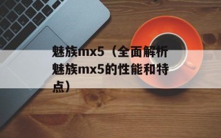 魅族mx5（全面解析魅族mx5的性能和特点）