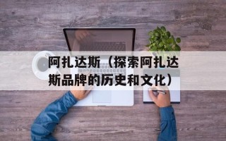 阿扎达斯（探索阿扎达斯品牌的历史和文化）