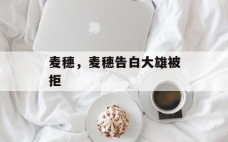 麦穗，麦穗告白大雄被拒