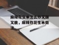 麻辣花生米怎么炸又酥又脆，麻辣炸花生米做法