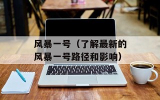 风暴一号（了解最新的风暴一号路径和影响）