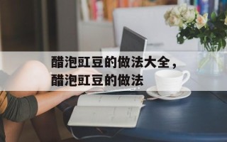 醋泡豇豆的做法大全，醋泡豇豆的做法