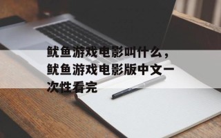 鱿鱼游戏电影叫什么，鱿鱼游戏电影版中文一次性看完