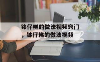 钵仔糕的做法视频窍门，钵仔糕的做法视频