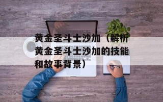 黄金圣斗士沙加（解析黄金圣斗士沙加的技能和故事背景）
