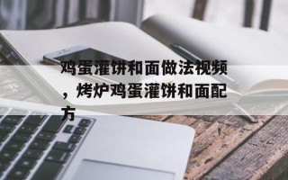 鸡蛋灌饼和面做法视频，烤炉鸡蛋灌饼和面配方