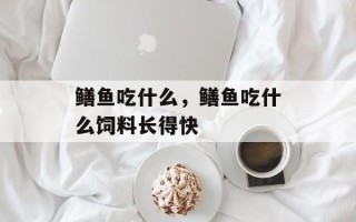 鳝鱼吃什么，鳝鱼吃什么饲料长得快