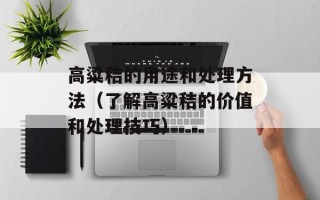 高粱秸的用途和处理方法（了解高粱秸的价值和处理技巧）
