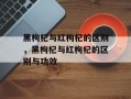 黑枸杞与红枸杞的区别，黑枸杞与红枸杞的区别与功效