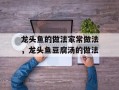 龙头鱼的做法家常做法，龙头鱼豆腐汤的做法