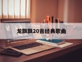 龙飘飘20首经典歌曲