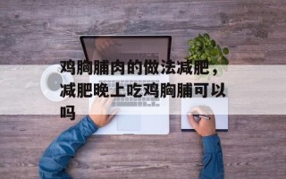 鸡胸脯肉的做法减肥，减肥晚上吃鸡胸脯可以吗
