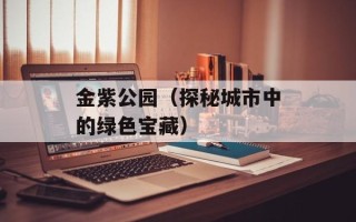 金紫公园（探秘城市中的绿色宝藏）