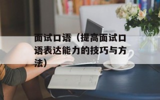 面试口语（提高面试口语表达能力的技巧与方法）