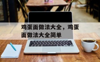 鸡蛋面做法大全，鸡蛋面做法大全简单