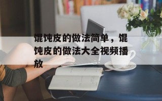 馄饨皮的做法简单，馄饨皮的做法大全视频播放