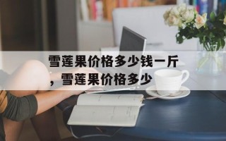 雪莲果价格多少钱一斤，雪莲果价格多少