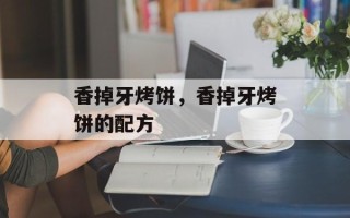 香掉牙烤饼，香掉牙烤饼的配方