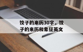 饺子的来历30字，饺子的来历和象征英文