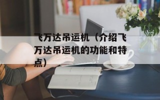 飞万达吊运机（介绍飞万达吊运机的功能和特点）