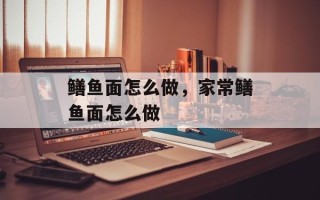 鳝鱼面怎么做，家常鳝鱼面怎么做