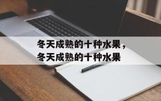 冬天成熟的十种水果，冬天成熟的十种水果