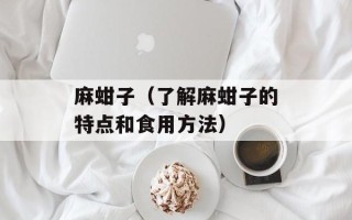 麻蚶子（了解麻蚶子的特点和食用方法）