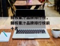 鲜榨果汁品牌排行榜，鲜榨果汁品牌排行榜前十名