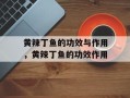 黄辣丁鱼的功效与作用，黄辣丁鱼的功效作用