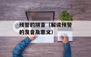 预警的拼音（解读预警的发音及意义）