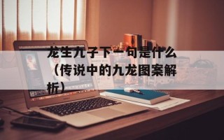 龙生九子下一句是什么（传说中的九龙图案解析）