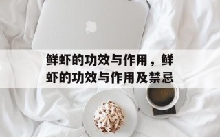 鲜虾的功效与作用，鲜虾的功效与作用及禁忌