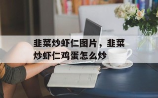 韭菜炒虾仁图片，韭菜炒虾仁鸡蛋怎么炒
