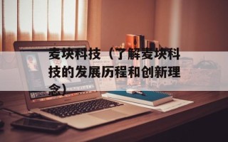 麦块科技（了解麦块科技的发展历程和创新理念）