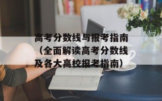 高考分数线与报考指南（全面解读高考分数线及各大高校报考指南）