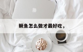 鳜鱼怎么做才最好吃，