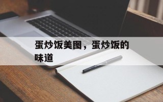 蛋炒饭美图，蛋炒饭的味道