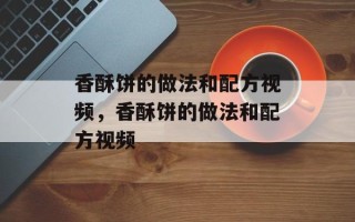香酥饼的做法和配方视频，香酥饼的做法和配方视频