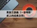 黑色三部曲（一部电影史上的经典之作）