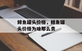 鲱鱼罐头价格，鲱鱼罐头价格为啥那么贵