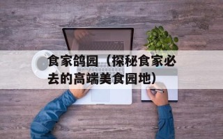 食家鸽园（探秘食家必去的高端美食园地）