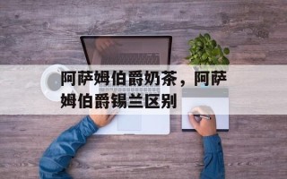 阿萨姆伯爵奶茶，阿萨姆伯爵锡兰区别
